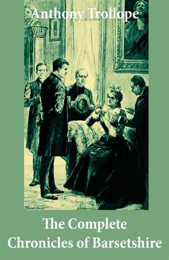 Couverture du livre « The Complete Chronicles of Barsetshire (The Warden + Barchester Towers + Doctor Thorne + Framley Parsonage + The Small House at Allington + The Last Chronicle of Barset) » de Anthony Trollope aux éditions E-artnow