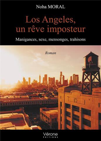 Couverture du livre « Los Angeles, un rêve imposteur ; manigances, sexe, mensonges, trahisons » de Noha Moral aux éditions Verone