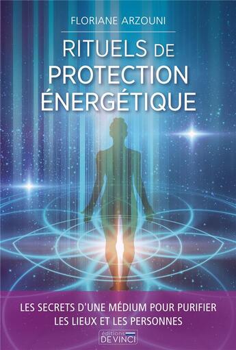 Couverture du livre « Rituels de protection énergétique : les secrets d'une médium pour purifier les lieux et les personnes » de Floriane Arzouni aux éditions De Vinci