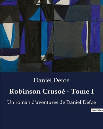 Couverture du livre « Robinson Crusoé - Tome I : Un roman d'aventures de Daniel Defoe » de Daniel Defoe aux éditions Culturea