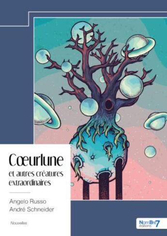 Couverture du livre « Coeurlune et autres créatures extraordinaires » de Andre Schneider et Angelo Russo aux éditions Nombre 7