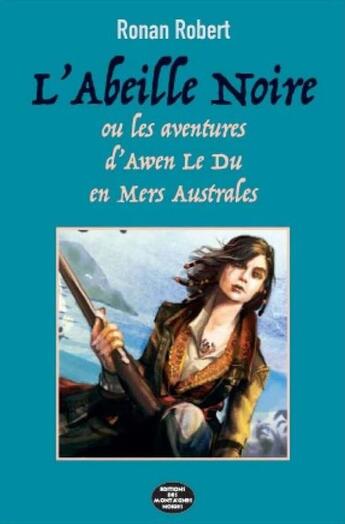 Couverture du livre « L'abeille noire t.2 ; les aventures d'une jeune Armoricaine en mers australes » de Thierry Conq et Ronan Robert aux éditions Montagnes Noires