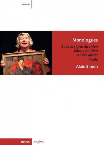 Couverture du livre « Monologues : sous le signe du chien ; jaloux de Dieu ; aimer, aimer ; Paule » de Alain Simon aux éditions Rouge Profond