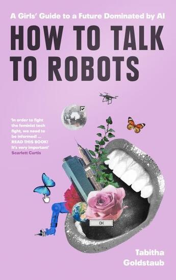 Couverture du livre « HOW TO TALK TO ROBOTS - A GIRLS GUIDE TO A FUTURE DOMINATED BY AI » de Tabitha Goldstaub aux éditions Fourth Estate