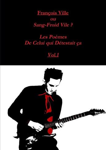 Couverture du livre « Francois Ville ou Sang-Froid Vile? Les Poèmes de Celui qui Détestait ça Vol.1 » de Francois Ville aux éditions Lulu