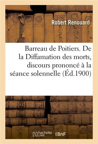 Couverture du livre « Barreau de poitiers. de la diffamation des morts, discours prononce a la seance solennelle » de Renouard aux éditions Hachette Bnf