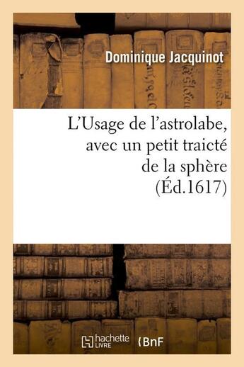 Couverture du livre « L'usage de l'astrolabe , avec un petit traicte de la sphere, (ed.1617) » de Jacquinot Dominique aux éditions Hachette Bnf