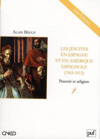 Couverture du livre « Les jésuites en Espagne et en Amérique espagnole (1565-1615) ; pouvoir et religion » de Alain Begue aux éditions Belin Education