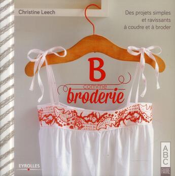 Couverture du livre « B comme broderie ; des projets simples et ravissants à coudre et à broder » de Christine Leech aux éditions Eyrolles