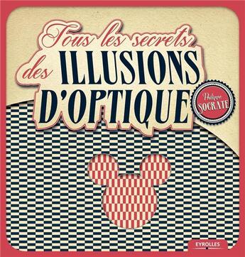 Couverture du livre « Tous les secrets des illusions d'optique » de Philippe Socrate aux éditions Eyrolles