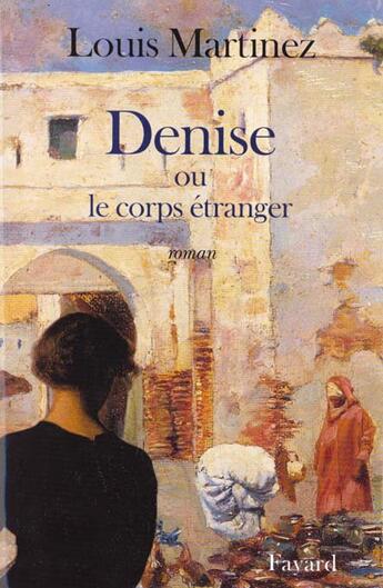 Couverture du livre « Denise ou le corps étranger » de Louis Martinez aux éditions Fayard