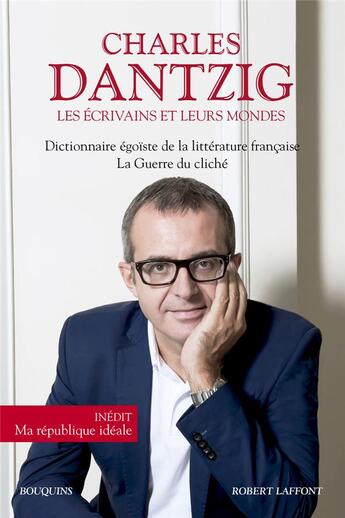 Couverture du livre « Les écrivains et leurs mondes ; dictionnaire égoïste de la littérature française ; la guerre du cliché » de Charles Dantzig aux éditions Bouquins