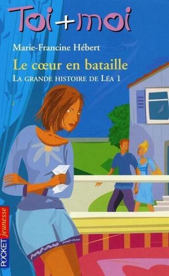 Couverture du livre « Toi+moi=coeur t.1 ; la grande histoire de Léa t.1 ; le coeur en bataille » de Marie-Francoise Hebert aux éditions Pocket Jeunesse