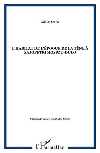 Couverture du livre « L'habitat de l'epoque de la tene a sajopetri hosszu-dulo » de Szabo Miklos aux éditions L'harmattan