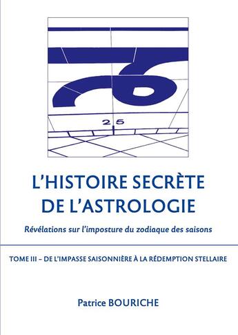 Couverture du livre « L'Histoire secrète de l'astrologie t.3 ; De l'impasse saisonnière à la rédemption stellaire » de Patrice Bouriche aux éditions Books On Demand