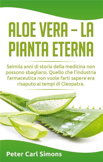 Couverture du livre « Aloe vera - la pianta eterna ; seimila anni di storia della medicina non possono sbagliarsi » de Peter Carl Simons aux éditions Books On Demand