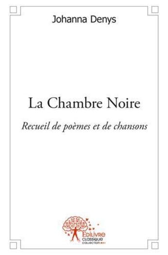 Couverture du livre « La chambre noire - (recueil de poemes et de chansons) » de Denys Johanna aux éditions Edilivre