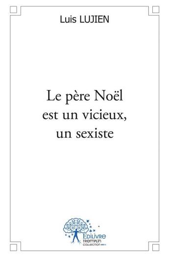 Couverture du livre « Le père Noël est un vicieux, un sexiste » de Luis Lujien aux éditions Edilivre