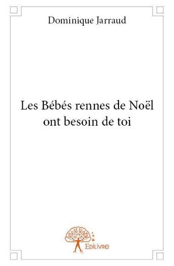 Couverture du livre « Les bebes rennes de Noêl ont besoin de toi » de Dominique Jarraud aux éditions Edilivre