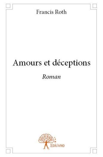 Couverture du livre « Amours et déceptions » de Francis Roth aux éditions Edilivre