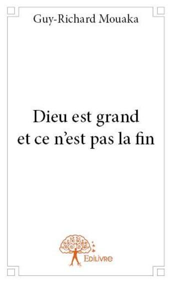 Couverture du livre « Dieu est grand et ce n'est pas la fin » de Guy-Richard Mouaka aux éditions Edilivre