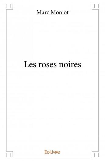 Couverture du livre « Les roses noires » de Marc Moniot aux éditions Edilivre