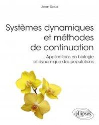 Couverture du livre « Systèmes dynamiques et méthodes de continuation ; applications en biologie et dynamique des populations » de Jean Roux aux éditions Ellipses