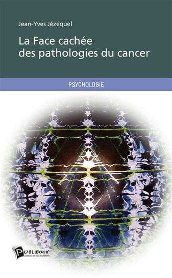 Couverture du livre « La face cachée des pathologies du cancer » de Jean-Yves Jezequel aux éditions Publibook