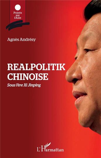 Couverture du livre « Realpolitik chinoise ; sous l'ere XiJjinping » de Agnes Andresy aux éditions L'harmattan