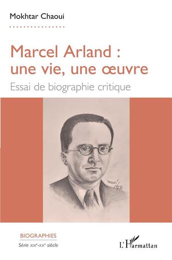 Couverture du livre « Marcel Arland : une vie, une oeuvre ; essai de biographie critique » de Mokhtar Chaoui aux éditions L'harmattan