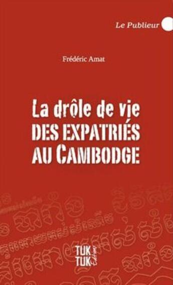 Couverture du livre « La drôle de vie des expatriés au Cambodge » de Frederic Amat aux éditions Le Publieur