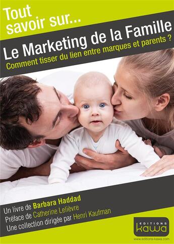 Couverture du livre « Tout savoir sur... ; le marketing de la famille ; comment tisser du lien entre marques et parents? » de Barbara Haddad aux éditions Kawa