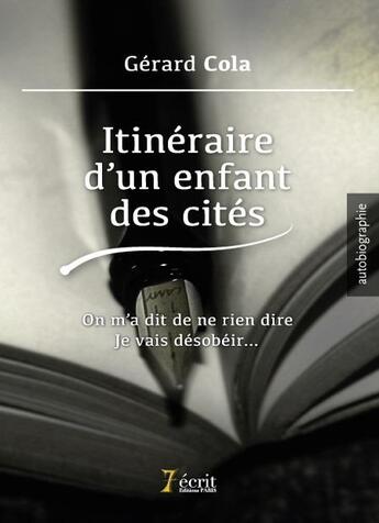 Couverture du livre « Itineraire d un enfant des cites on m a dit de ne rien dire je vais desobeir » de Cola Gerard aux éditions 7 Ecrit