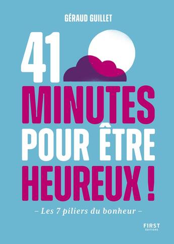 Couverture du livre « 41 minutes pour être heureux : les 7 piliers du bonheur » de Geraud Guillet aux éditions First