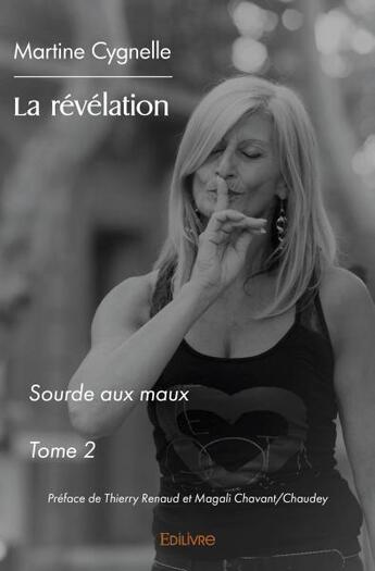 Couverture du livre « La revelation - sourde aux maux tome 2 - preface de thierry renaud et magali chavant/chaudey » de Martine Cygnelle aux éditions Edilivre