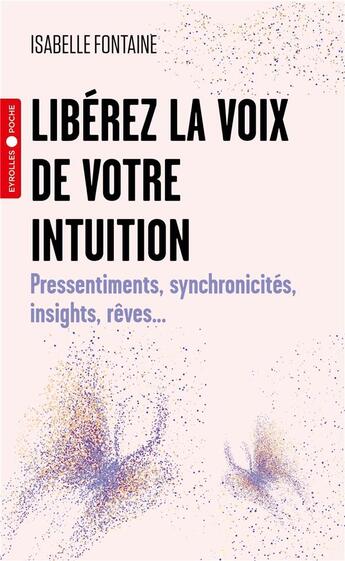 Couverture du livre « Libérez la voix de votre intuition : Pressentiments, synchronicités, insights, rêves... » de Isabelle Fontaine aux éditions Eyrolles