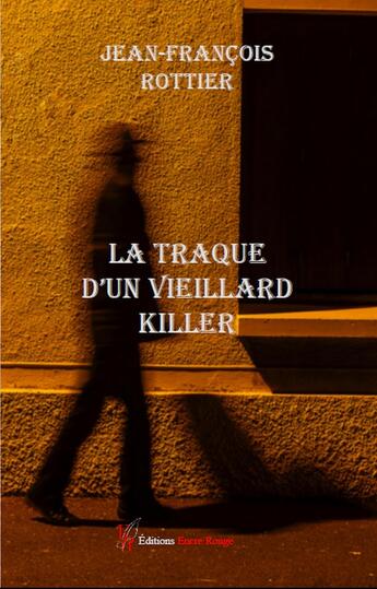 Couverture du livre « La traque d'un vieillard killer » de Jean-Francois Rottier aux éditions Editions Encre Rouge