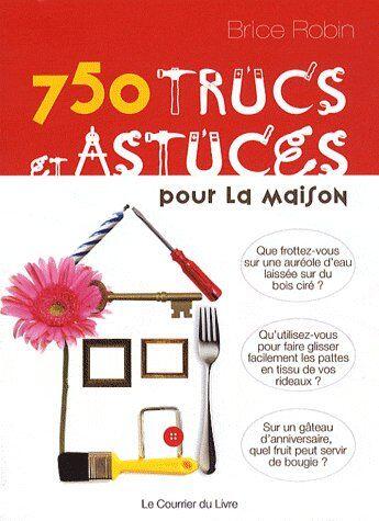 Couverture du livre « 750 trucs et astuces pour la maison » de Brice Robin aux éditions Courrier Du Livre