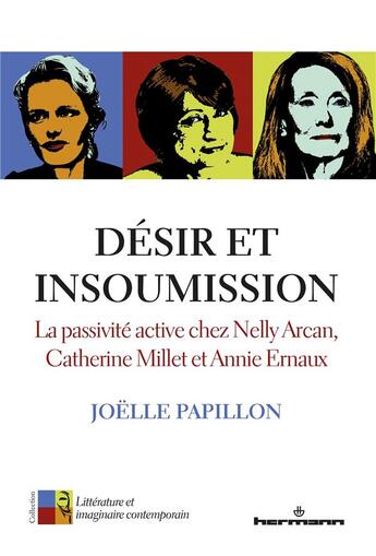 Couverture du livre « Desir et insoumission - la passivite active chez nelly arcan, catherine millet et annie ernaux » de Papillon Joelle aux éditions Hermann