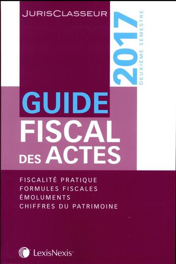 Couverture du livre « Guide fiscal des actes 2e semestre 2017 » de Stephanie Durteste et Nicolas Nicolaides et William Stemmer et Sophie Gonzales-Moulin aux éditions Lexisnexis