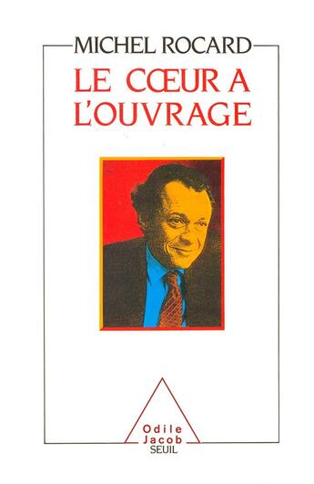 Couverture du livre « Le coeur à l'ouvrage » de Michel Rocard aux éditions Odile Jacob