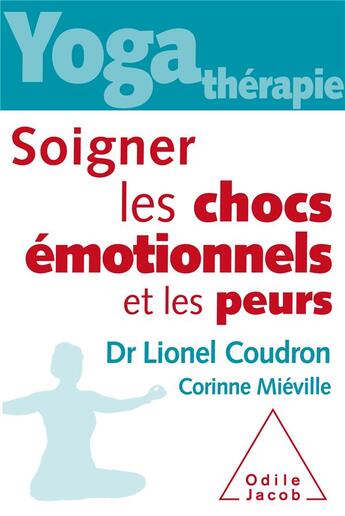 Couverture du livre « Yoga thérapie : soigner les chocs émotionnels et les peurs » de Lionel Coudron et Corinne Mieville aux éditions Odile Jacob