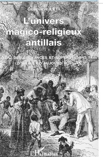 Couverture du livre « L'UNIVERS MAGICO-RELIGIEUX ANTILLAIS : ABC des croyances et superstitions d'hier et d'aujourd'hui » de Geneviève Leti aux éditions L'harmattan