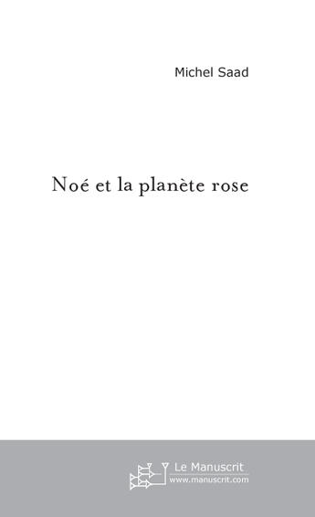 Couverture du livre « Noe et la planete rose » de Michel Saad aux éditions Le Manuscrit