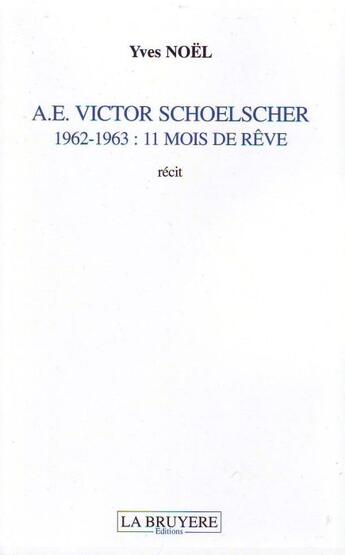 Couverture du livre « A.E. Victor Schoelscher 1962-1963 : 11 mois de rêve » de Yves Noel aux éditions La Bruyere