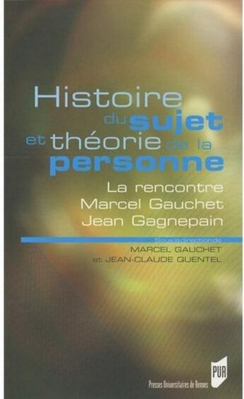 Couverture du livre « Histoire du sujet et théorie de la personne ; la rencontre Marcel Gauchet, Jean Gagnepain » de Marcel Gauchet et Jean-Claude Quentel aux éditions Pu De Rennes