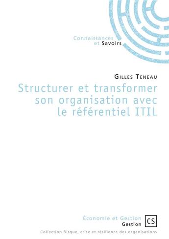 Couverture du livre « Structurer et transformer son organisation avec le référentiel ITIL » de Gilles Teneau aux éditions Connaissances Et Savoirs