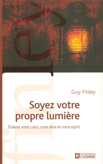 Couverture du livre « Soyez votre propre lumière ; éclairez votre coeur votre âme et votre esprit » de Guy Finley aux éditions Editions De L'homme