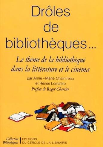 Couverture du livre « Drôles de bibliothèques... le thème de la bibliothèque dans la littérature et le cinéma » de Anne-Marie Chaintreau et Renee Lemaitre aux éditions Electre