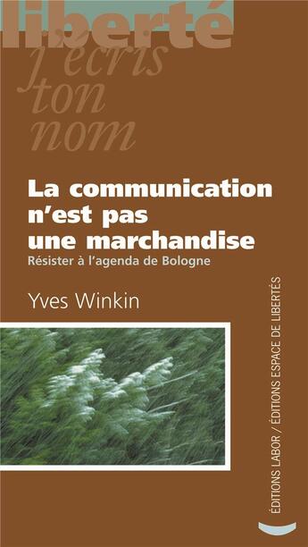 Couverture du livre « La communication n'est pas une marchandise ; résister à l'agenda de Bologne » de Yves Winkin aux éditions Centre D'action Laique